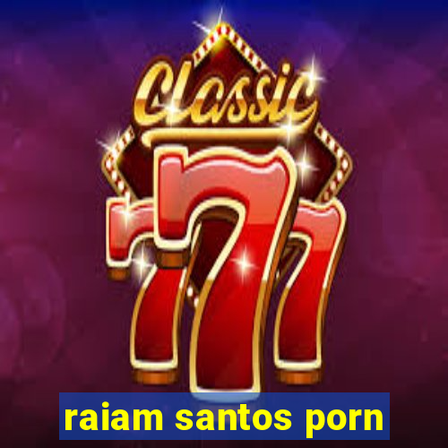 raiam santos porn